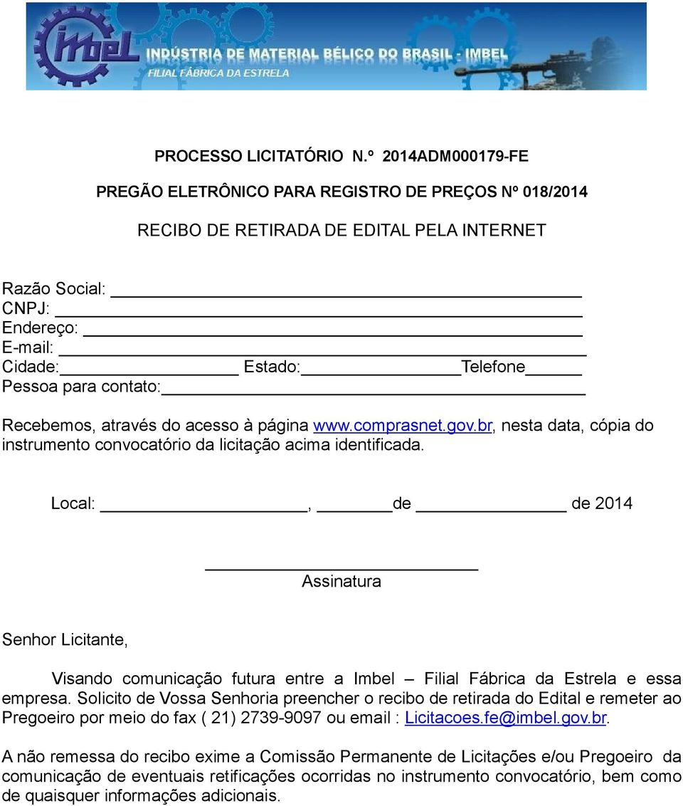 Recebemos, através do acesso à página www.comprasnet.gov.br, nesta data, cópia do instrumento convocatório da licitação acima identificada.