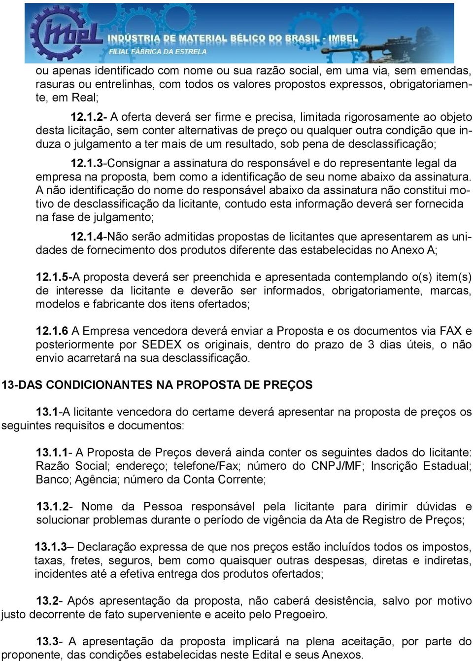 resultado, sob pena de desclassificação; 12.1.3-Consignar a assinatura do responsável e do representante legal da empresa na proposta, bem como a identificação de seu nome abaixo da assinatura.