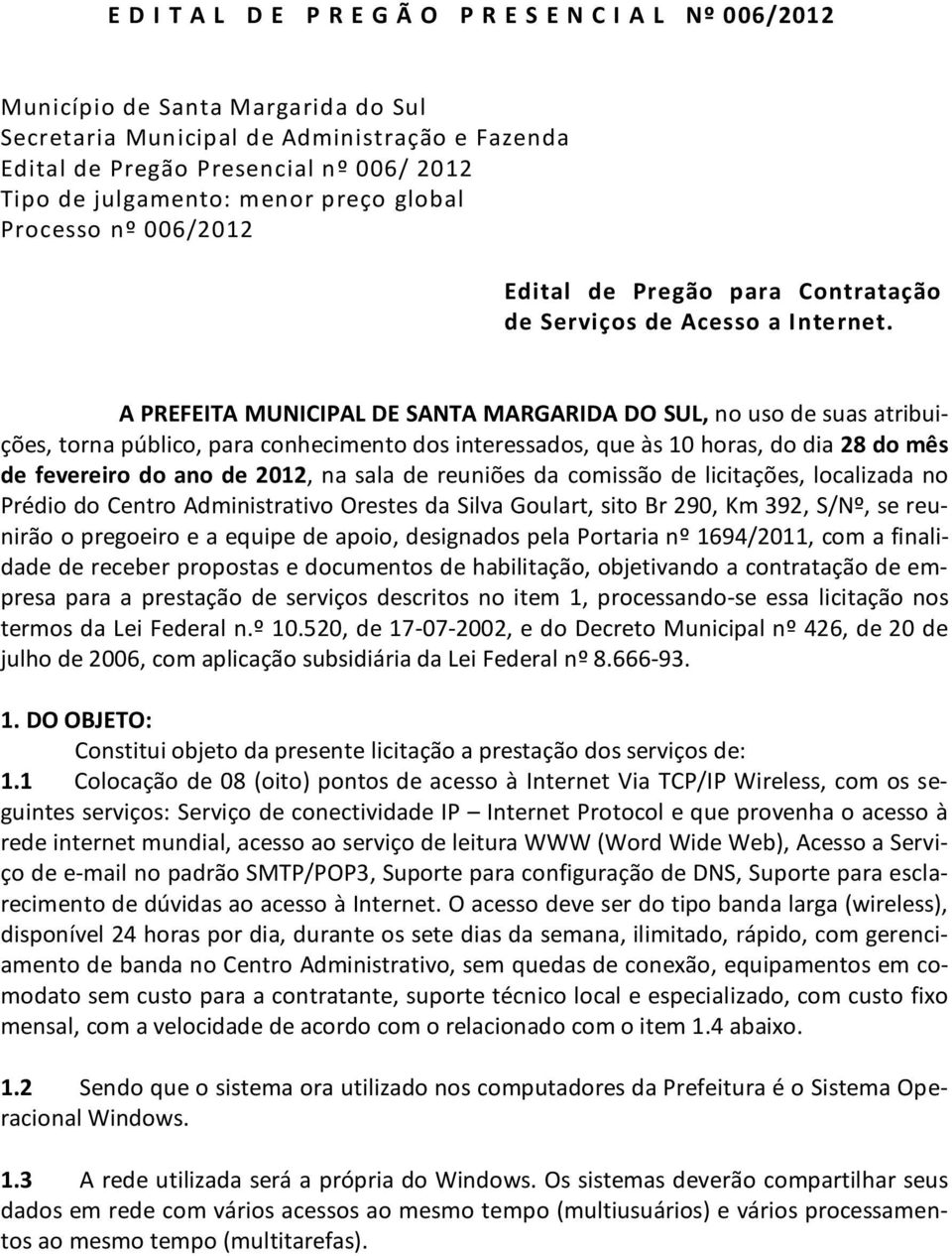 A PREFEITA MUNICIPAL DE SANTA MARGARIDA DO SUL, no uso de suas atribuições, torna público, para conhecimento dos interessados, que às 10 horas, do dia 28 do mês de fevereiro do ano de 2012, na sala