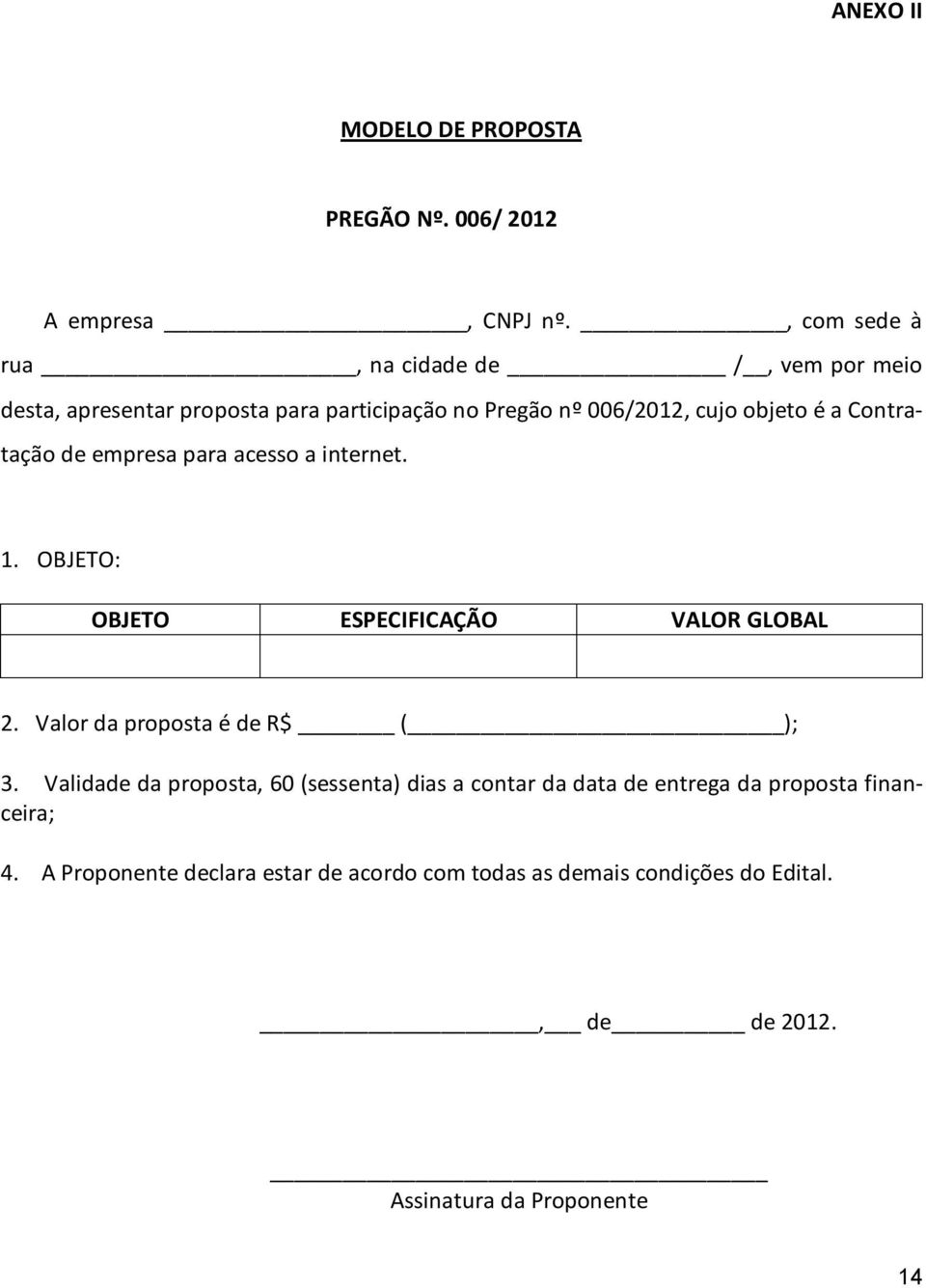 Contratação de empresa para acesso a internet. 1. OBJETO: OBJETO ESPECIFICAÇÃO VALOR GLOBAL 2. Valor da proposta é de R$ ( ); 3.