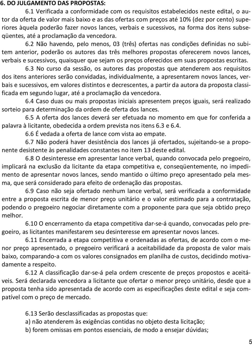 novos lances, verbais e sucessivos, na forma dos itens subseqüentes, até a proclamação da vencedora. 6.