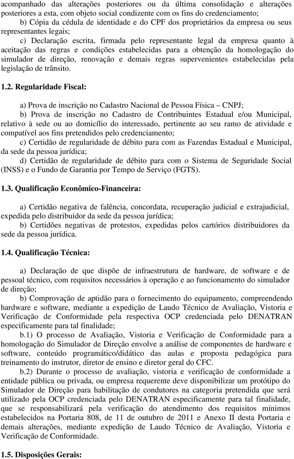 da homologação do simulador de direção, renovação e demais regras supervenientes estabelecidas pela legislação de trânsito. 1.2.