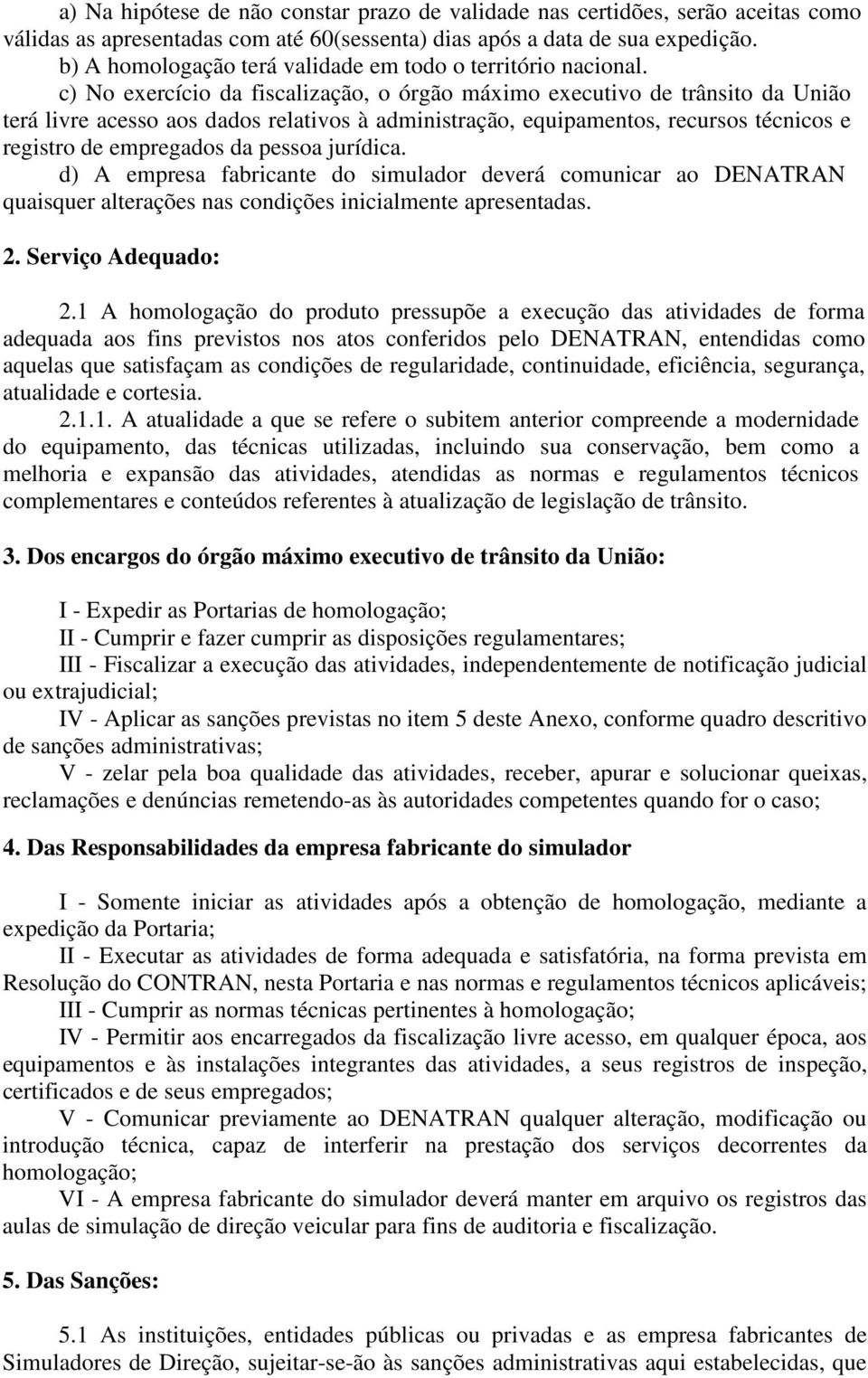 c) No exercício da fiscalização, o órgão máximo executivo de trânsito da União terá livre acesso aos dados relativos à administração, equipamentos, recursos técnicos e registro de empregados da