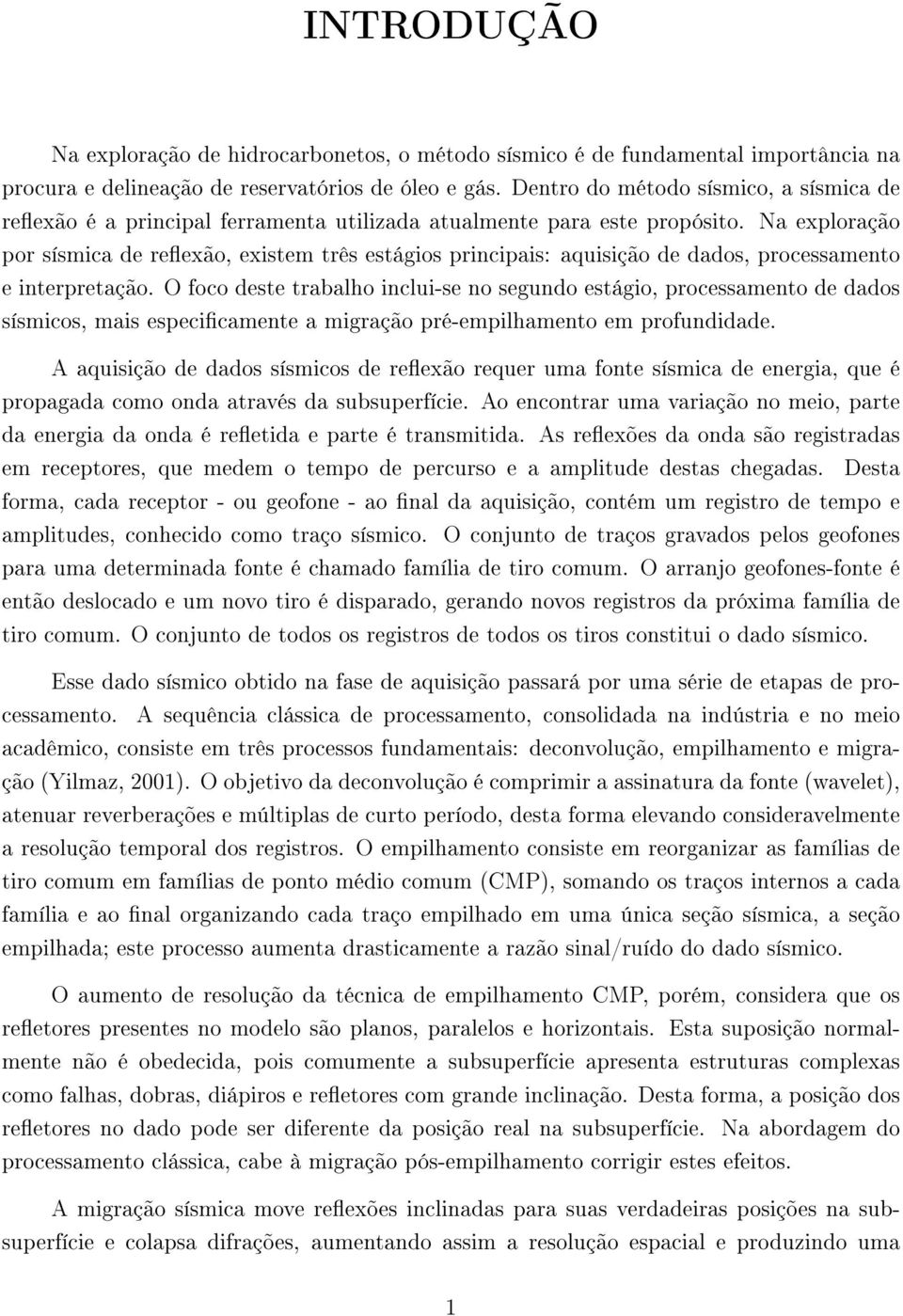 Na exploração por sísmica de reexão, existem três estágios principais: aquisição de dados, processamento e interpretação.