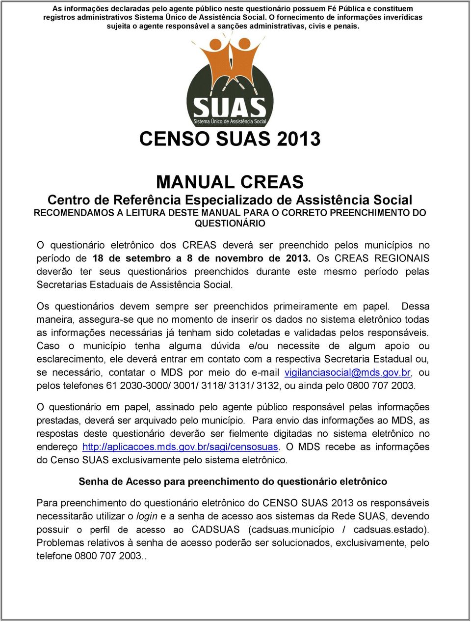 CENSO SUAS 2013 MANUAL CREAS Centro de Referência Especializado de Assistência Social RECOMENDAMOS A LEITURA DESTE MANUAL PARA O CORRETO PREENCHIMENTO DO QUESTIONÁRIO O questionário eletrônico dos