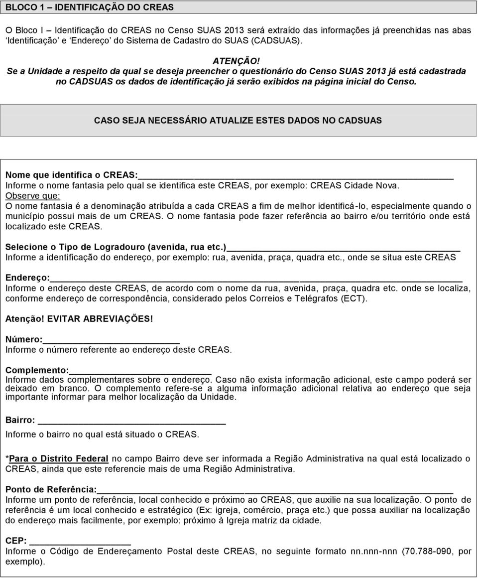 Se a Unidade a respeito da qual se deseja preencher o questionário do Censo SUAS 2013 já está cadastrada no CADSUAS os dados de identificação já serão exibidos na página inicial do Censo.