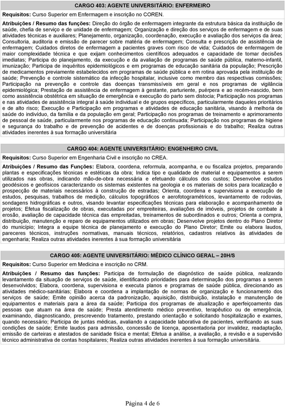 serviços de enfermagem e de suas atividades técnicas e auxiliares; Planejamento, organização, coordenação, execução e avaliação dos serviços da área; Consultoria, auditoria e emissão de parecer sobre