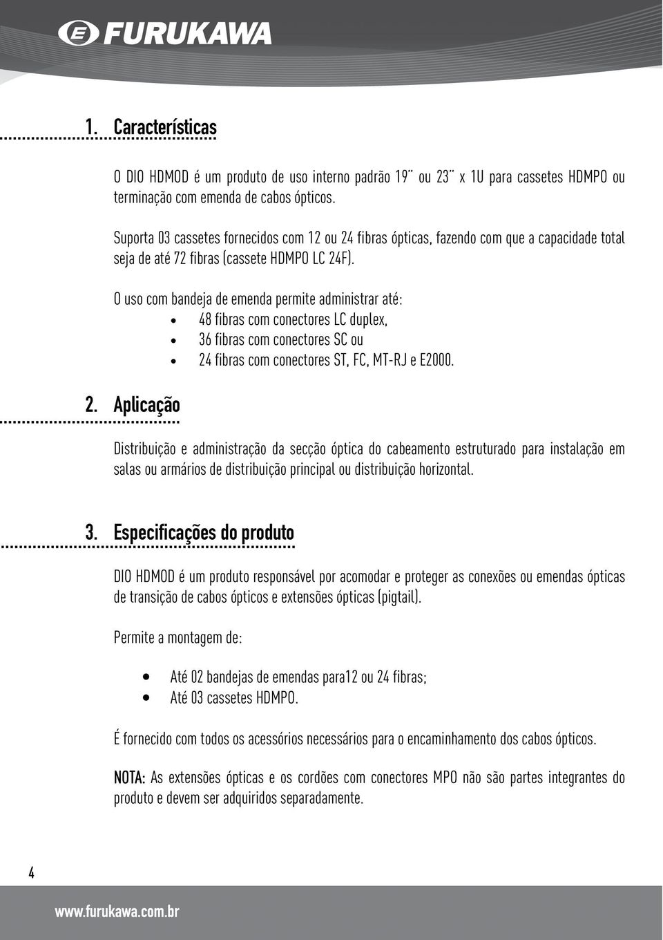 O uso com bandeja de emenda permite administrar até: 48 fibras com conectores LC duplex, 36 fibras com conectores SC ou 24