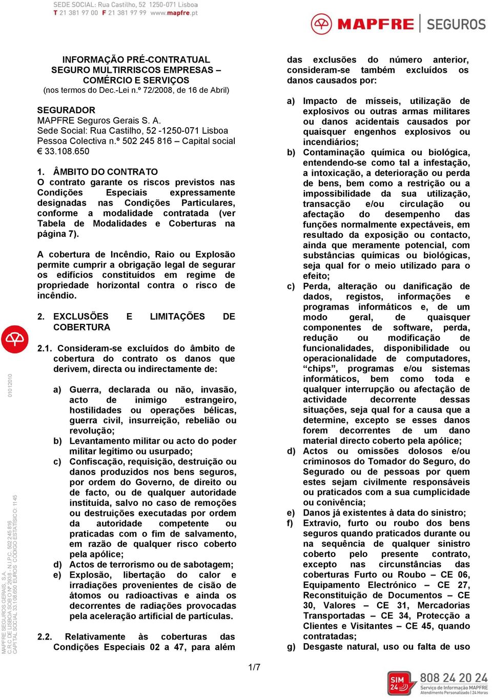 ril) SEGURADOR MAPFRE Seguros Gerais S. A. Sede Social: Rua Castilho, 52-1250-071 Lisboa Pessoa Colectiva n.º 502 245 816 Capital social 33.108.650 1.