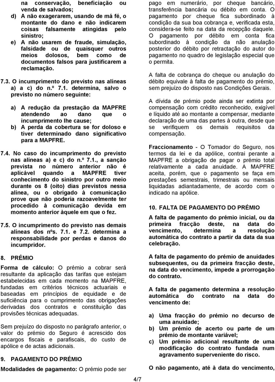 determina, salvo o previsto no número seguinte: a) A redução da prestação da MAPFRE atendendo ao dano que o incumprimento lhe cause; b) A perda da cobertura se for doloso e tiver determinado dano