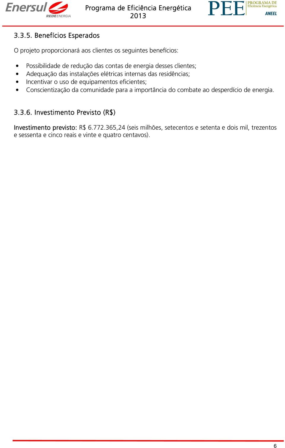 energia desses clientes; Adequação das instalações elétricas internas das residências; Incentivar o uso de equipamentos eficientes;