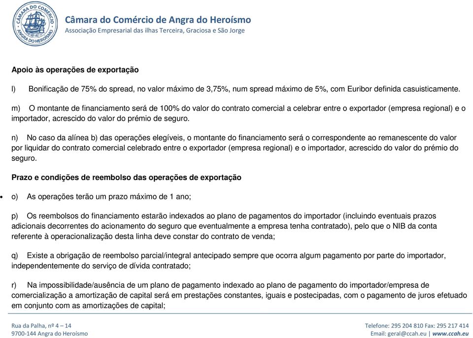 n) No caso da alínea b) das operações elegíveis, o montante do financiamento será o correspondente ao remanescente do valor por liquidar do contrato comercial celebrado entre o exportador (empresa