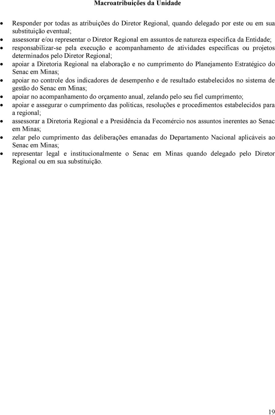 elaboração e no cumprimento do Planejamento Estratégico do Senac em Minas; apoiar no controle dos indicadores de desempenho e de resultado estabelecidos no sistema de gestão do Senac em Minas; apoiar