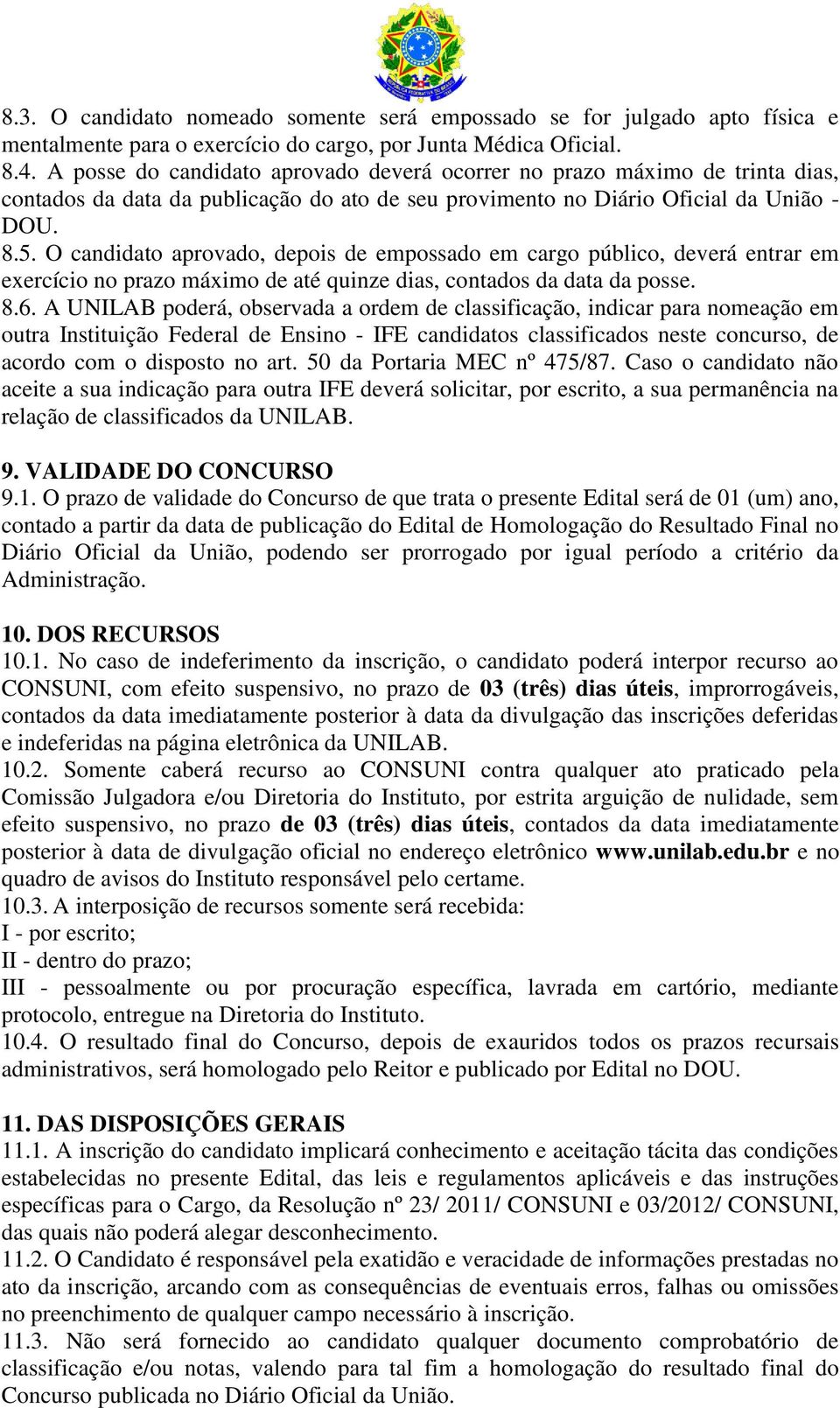 O candidato aprovado, depois de empossado em cargo público, deverá entrar em exercício no prazo máximo de até quinze dias, contados da data da posse. 8.6.