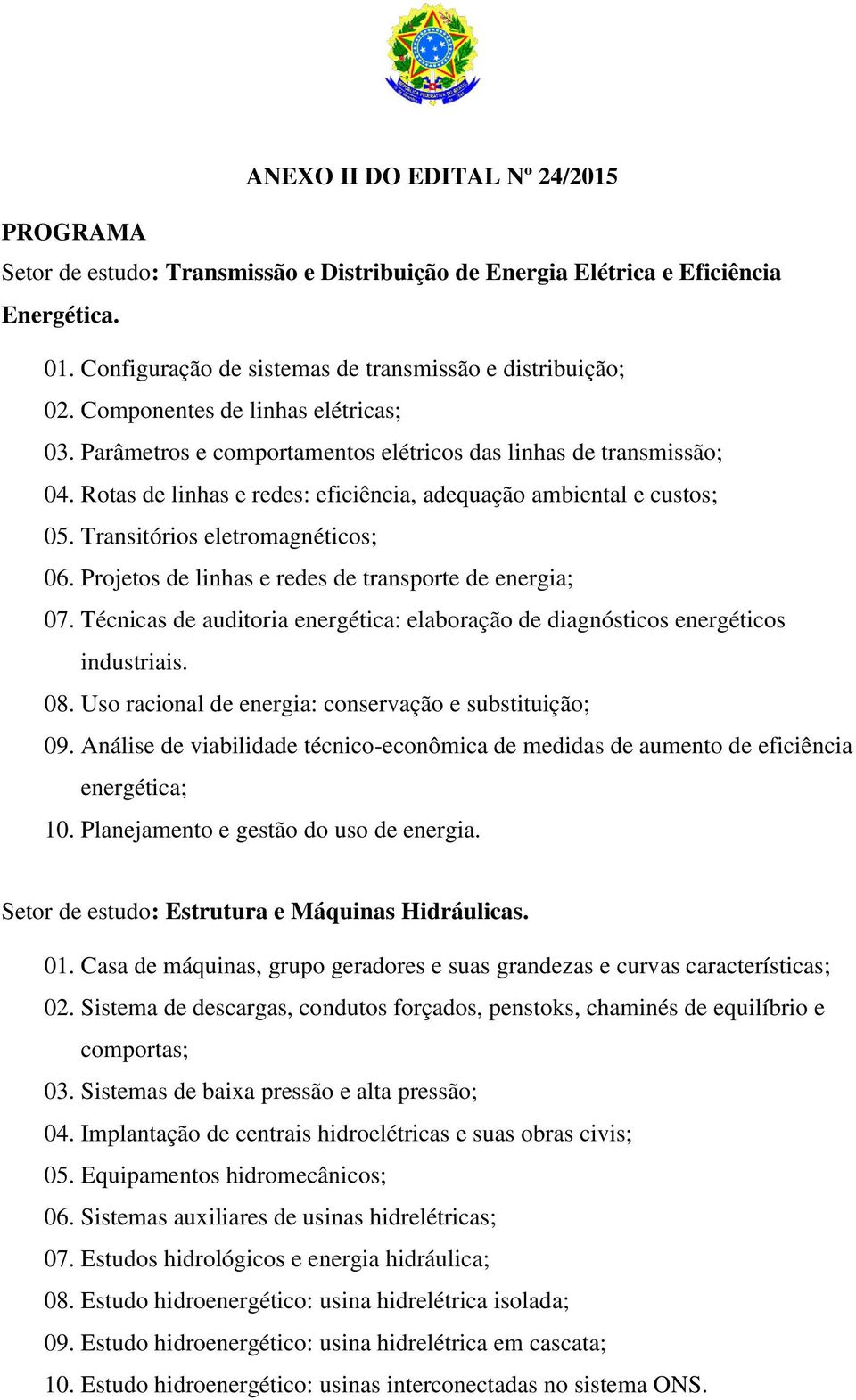 Transitórios eletromagnéticos; 06. Projetos de linhas e redes de transporte de energia; 07. Técnicas de auditoria energética: elaboração de diagnósticos energéticos industriais. 08.