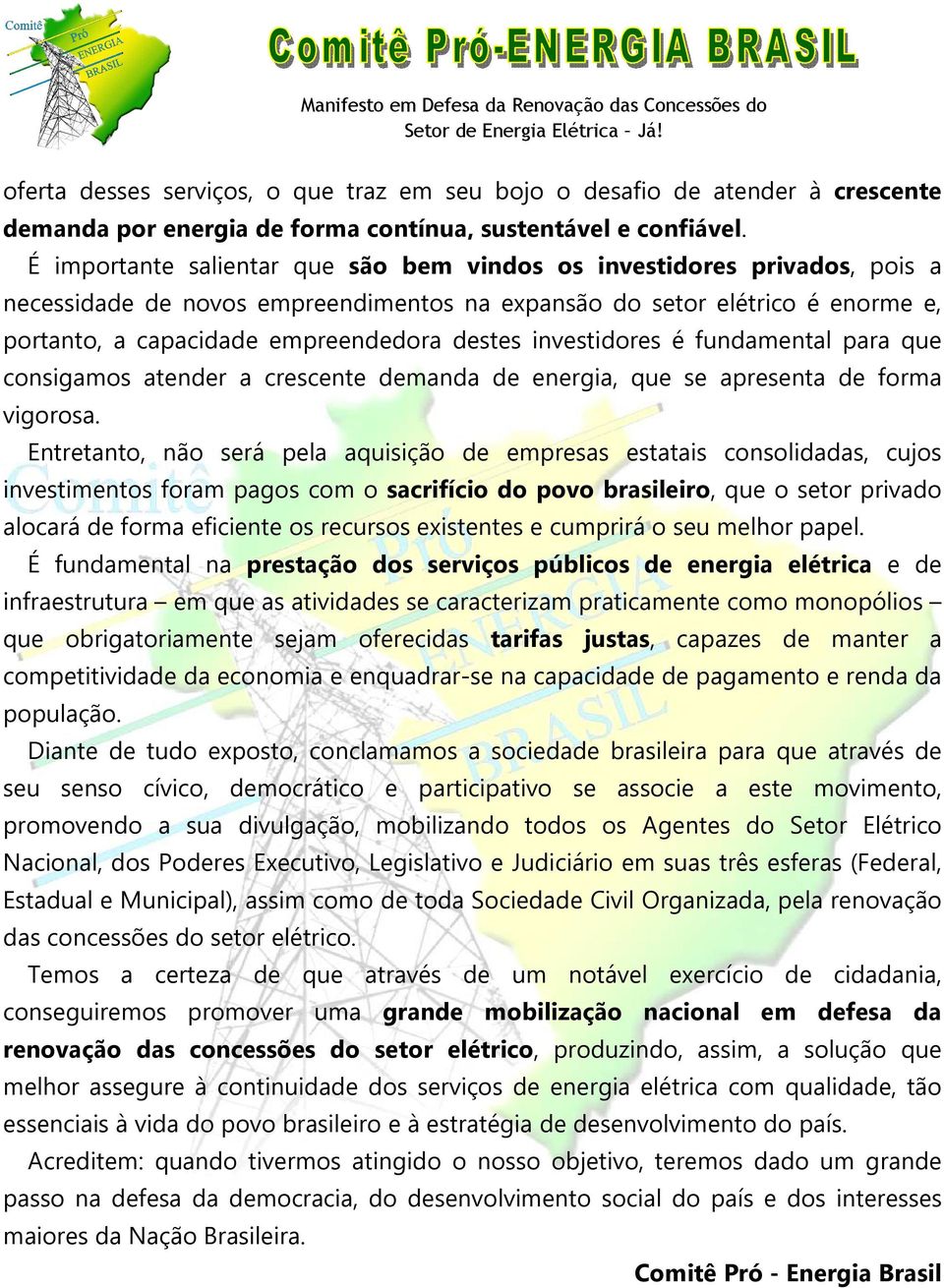 investidores é fundamental para que consigamos atender a crescente demanda de energia, que se apresenta de forma vigorosa.