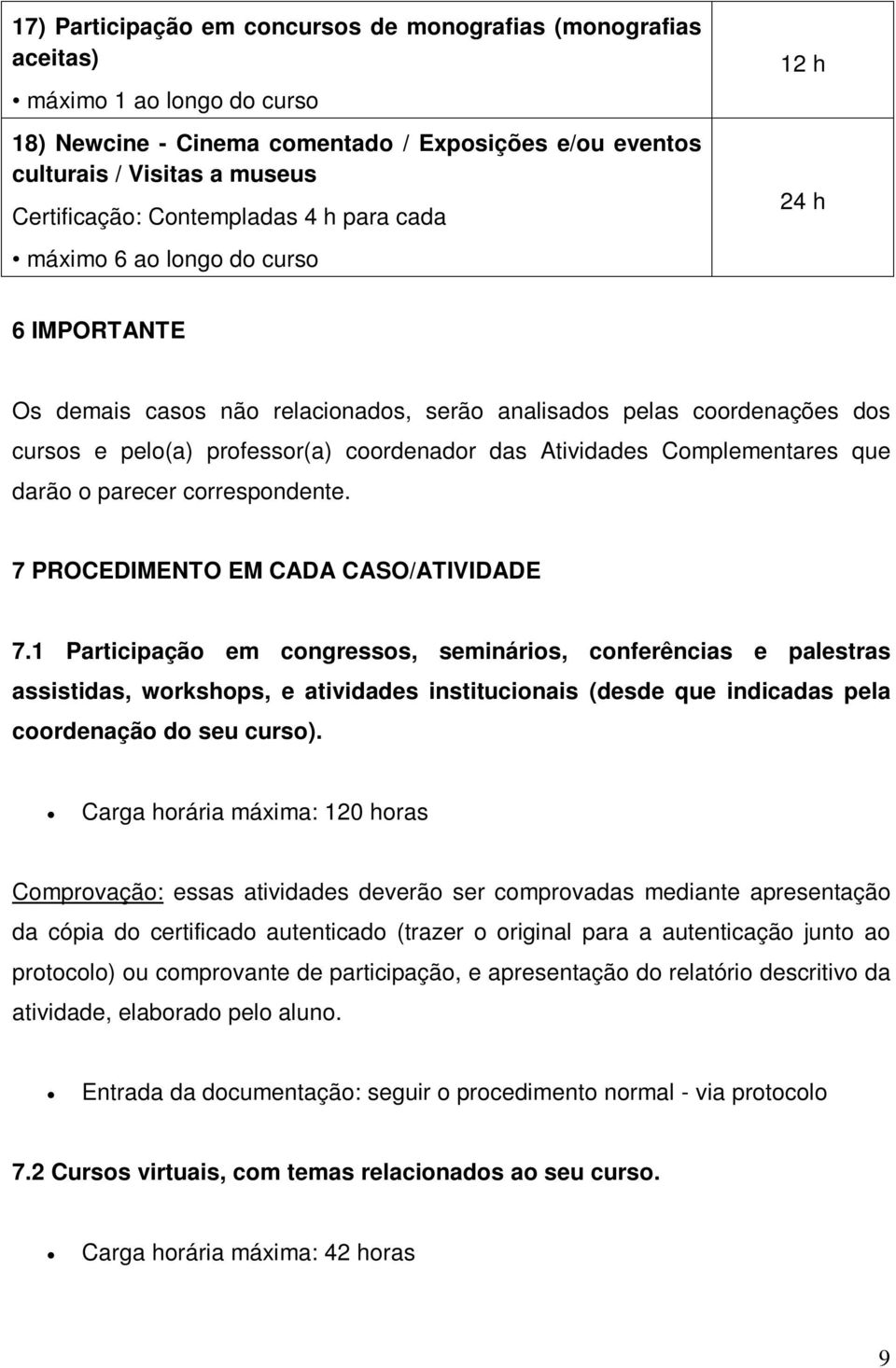 Atividades Complementares que darão o parecer correspondente. 7 PROCEDIMENTO EM CADA CASO/ATIVIDADE 7.