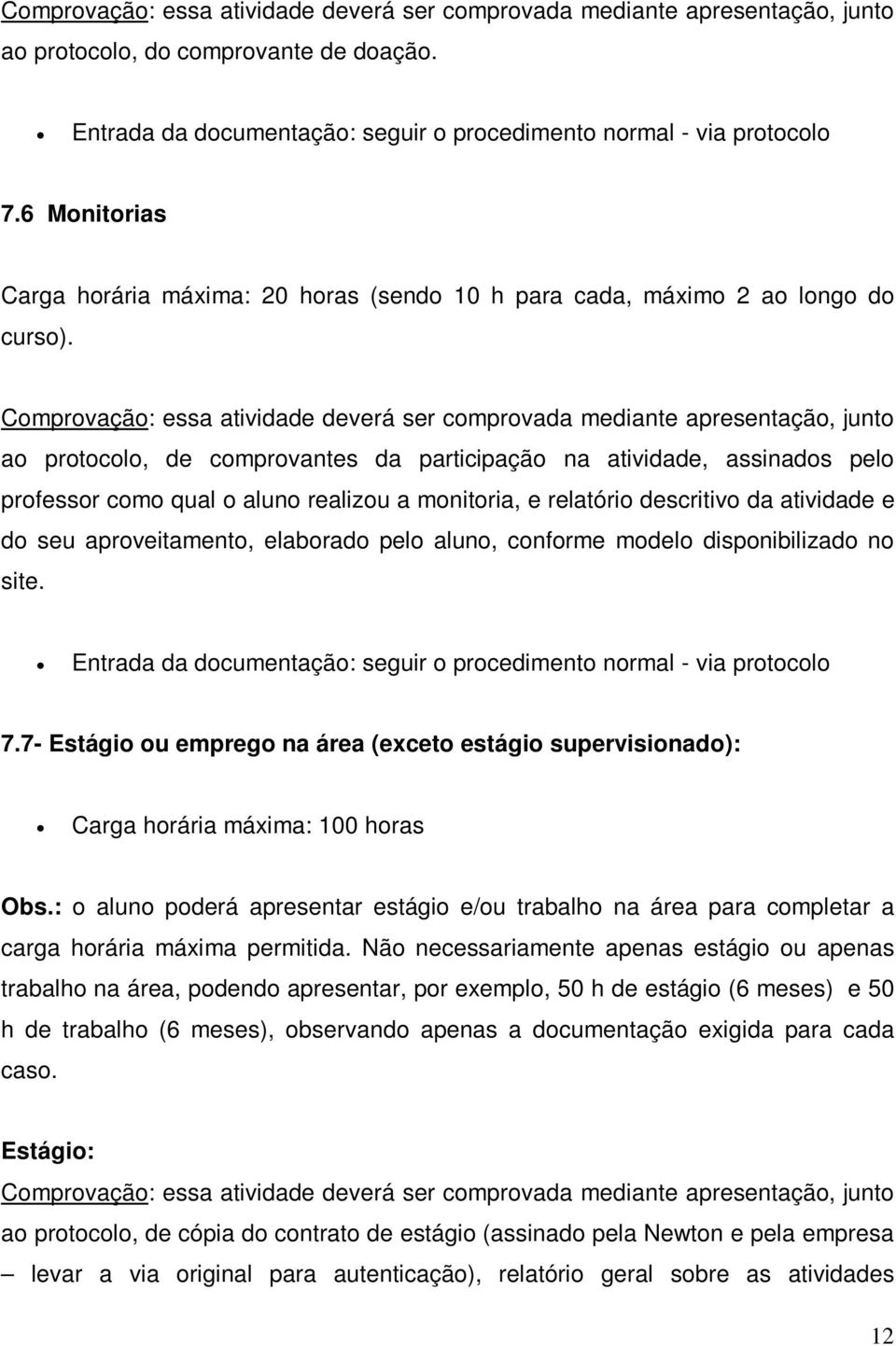 Comprovação: essa atividade deverá ser comprovada mediante apresentação, junto ao protocolo, de comprovantes da participação na atividade, assinados pelo professor como qual o aluno realizou a