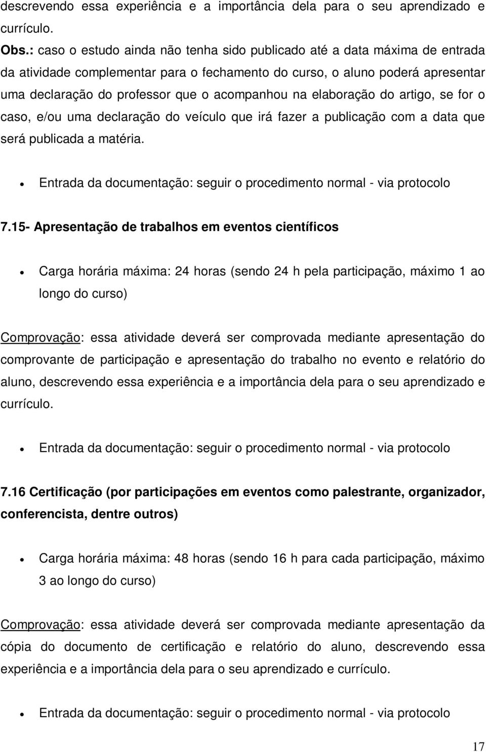 acompanhou na elaboração do artigo, se for o caso, e/ou uma declaração do veículo que irá fazer a publicação com a data que será publicada a matéria. 7.