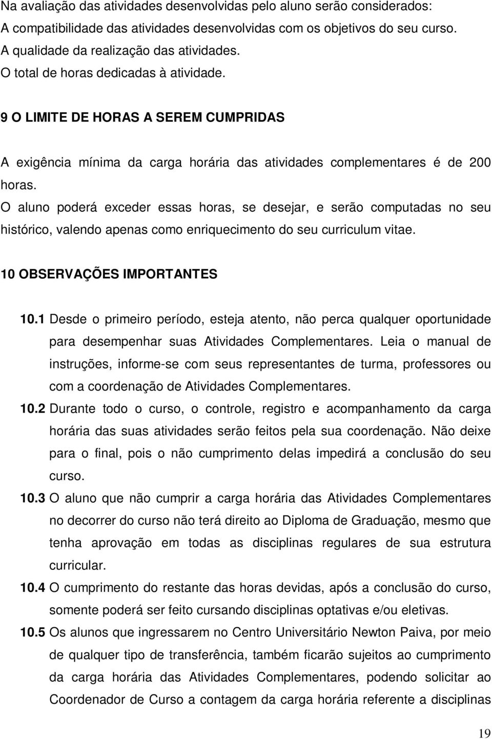 O aluno poderá exceder essas horas, se desejar, e serão computadas no seu histórico, valendo apenas como enriquecimento do seu curriculum vitae. 10 OBSERVAÇÕES IMPORTANTES 10.