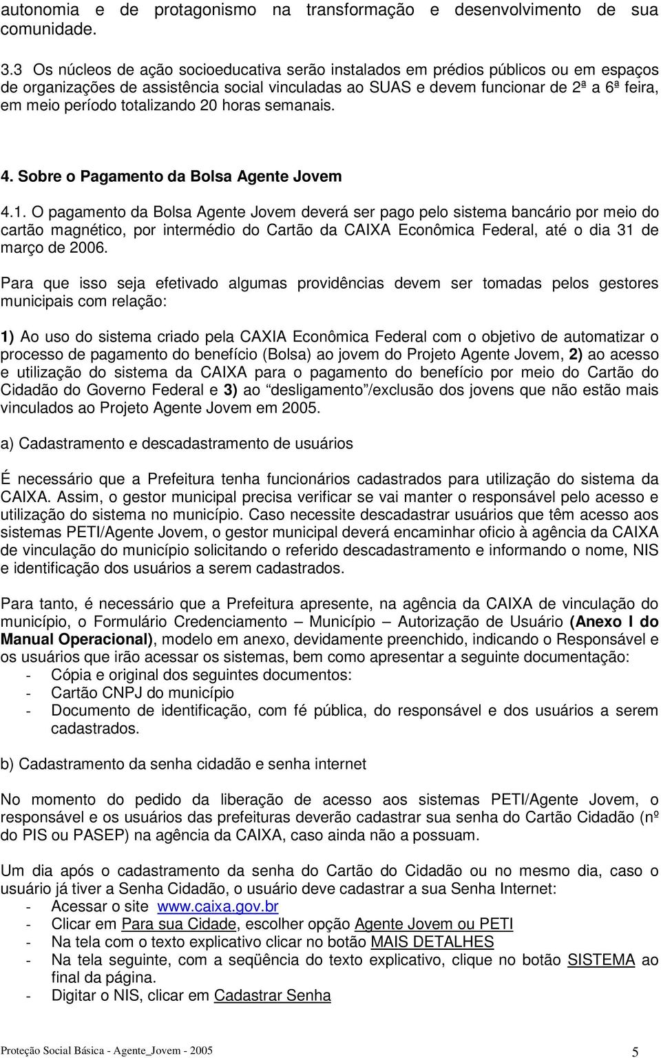 totalizando 20 horas semanais. 4. Sobre o Pagamento da Bolsa Agente Jovem 4.1.