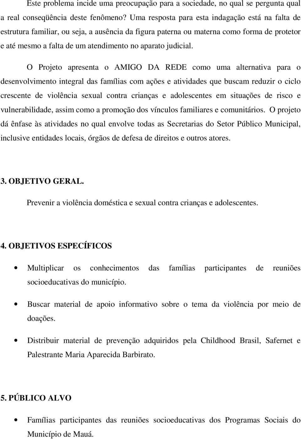 O Projeto apresenta o AMIGO DA REDE como uma alternativa para o desenvolvimento integral das famílias com ações e atividades que buscam reduzir o ciclo crescente de violência sexual contra crianças e