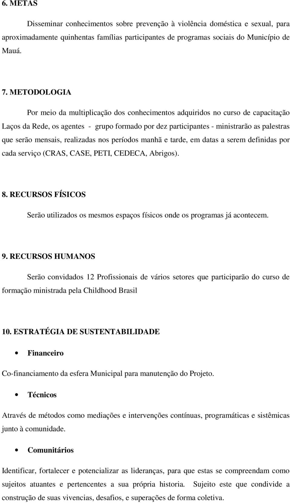 mensais, realizadas nos períodos manhã e tarde, em datas a serem definidas por cada serviço (CRAS, CASE, PETI, CEDECA, Abrigos). 8.