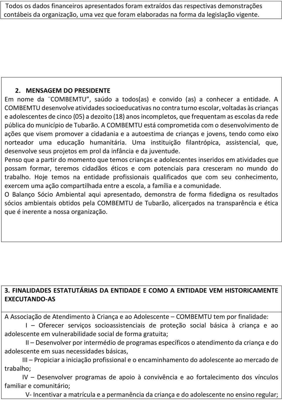 A COMBEMTU desenvolve atividades socioeducativas no contra turno escolar, voltadas às crianças e adolescentes de cinco (05) a dezoito (18) anos incompletos, que frequentam as escolas da rede pública