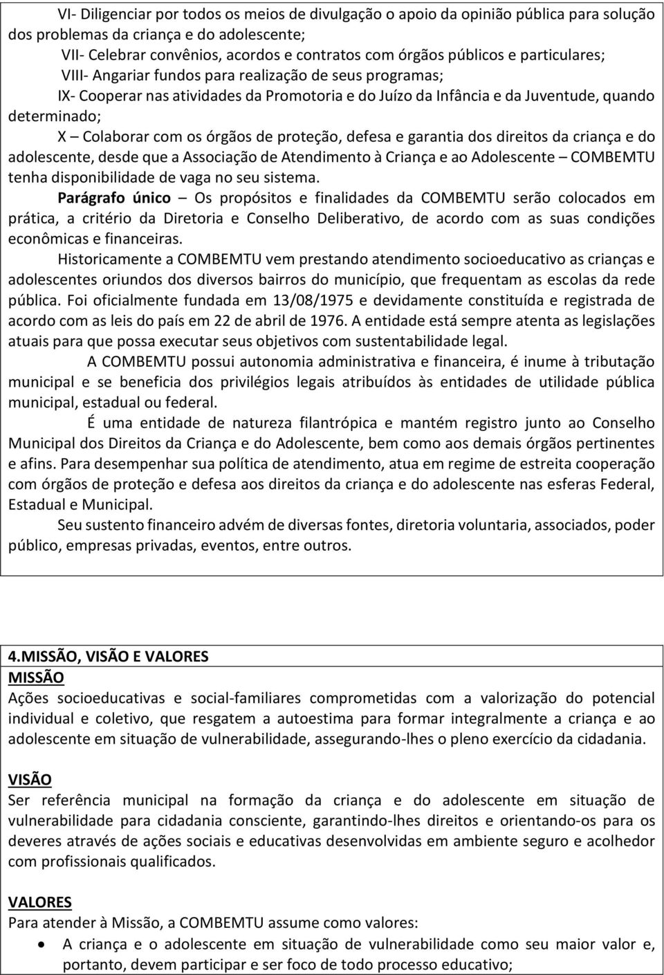 de proteção, defesa e garantia dos direitos da criança e do adolescente, desde que a Associação de Atendimento à Criança e ao Adolescente COMBEMTU tenha disponibilidade de vaga no seu sistema.