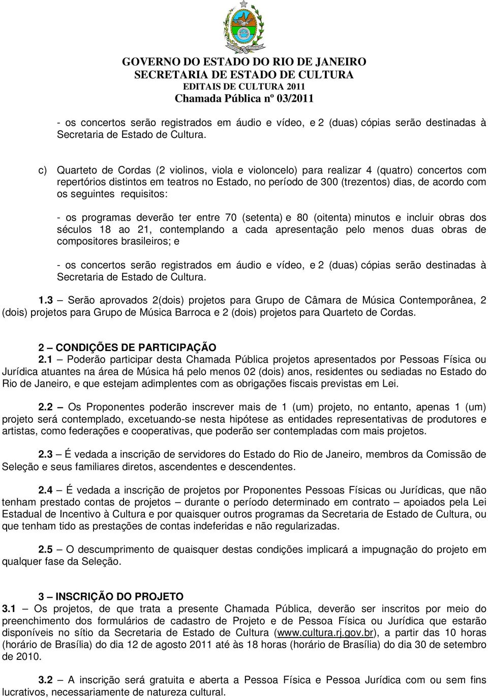 seguintes requisitos: - os programas deverão ter entre 70 (setenta) e 80 (oitenta) minutos e incluir obras dos séculos 18 ao 21, contemplando a cada apresentação pelo menos duas obras de compositores