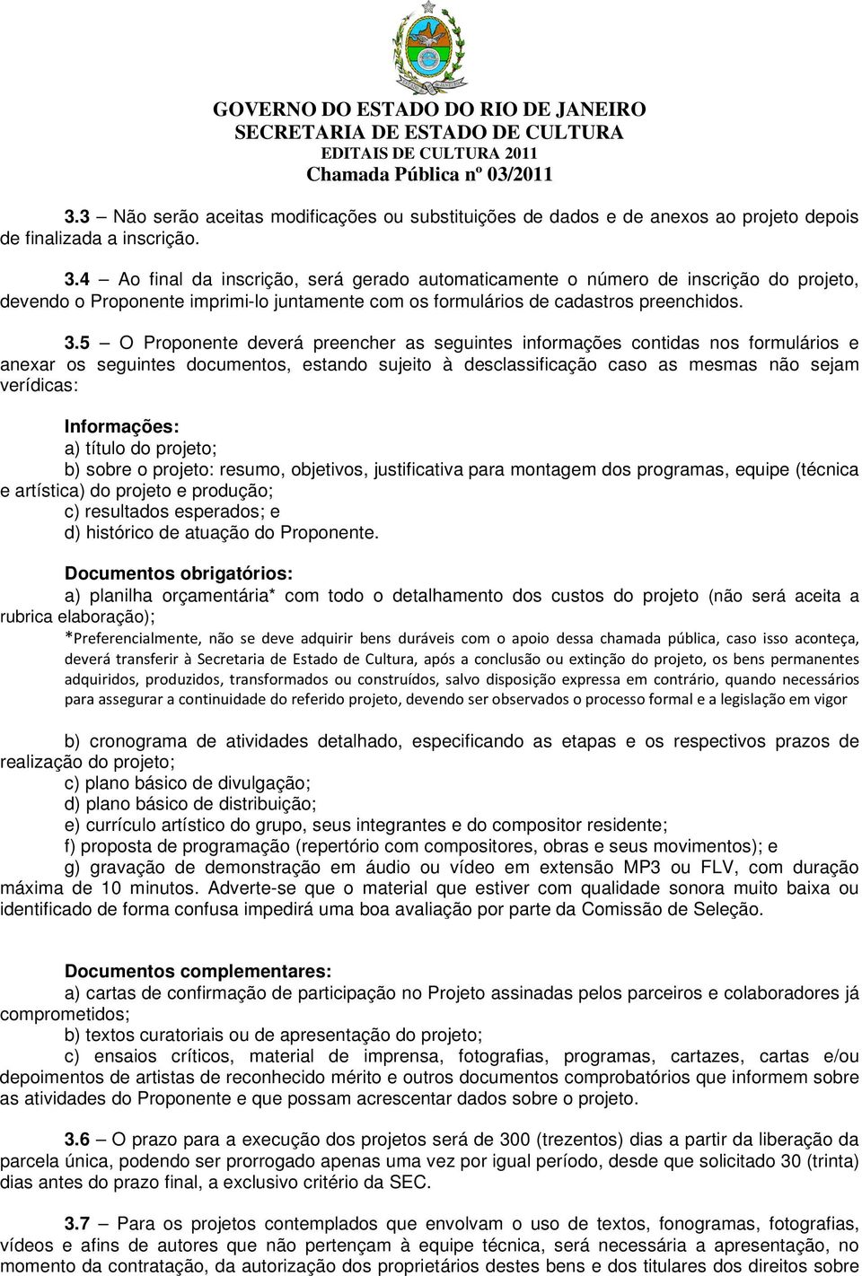 5 O Proponente deverá preencher as seguintes informações contidas nos formulários e anexar os seguintes documentos, estando sujeito à desclassificação caso as mesmas não sejam verídicas: Informações: