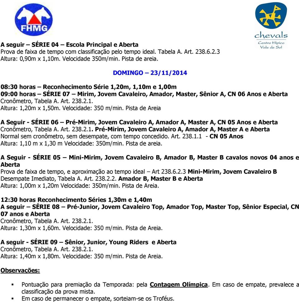 Velocidade: 350 m/min. Pista de Areia A Seguir - SÉRIE 06 Pré-Mirim, Jovem Cavaleiro A, Amador A, Master A, CN 05 Anos e Aberta Cronômetro, Tabela A. Art. 238.2.1.