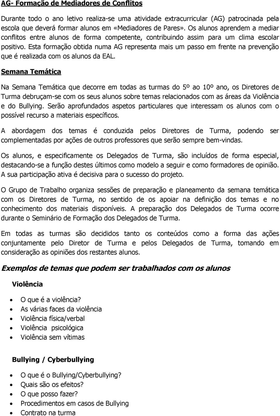 Esta formação obtida numa AG representa mais um passo em frente na prevenção que é realizada com os alunos da EAL.