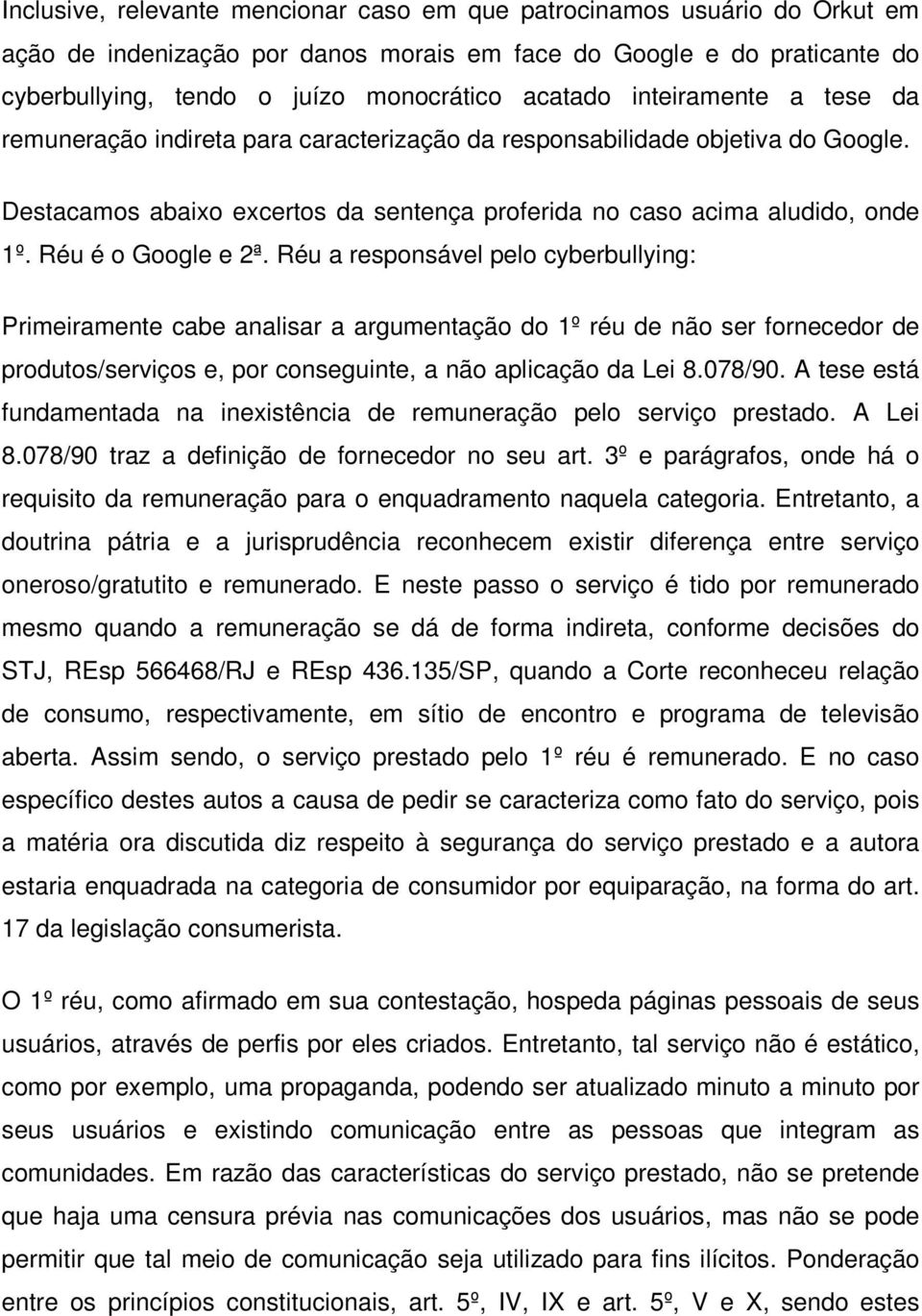 Réu é o Google e 2ª. Réu a responsável pelo cyberbullying: Primeiramente cabe analisar a argumentação do 1º réu de não ser fornecedor de produtos/serviços e, por conseguinte, a não aplicação da Lei 8.