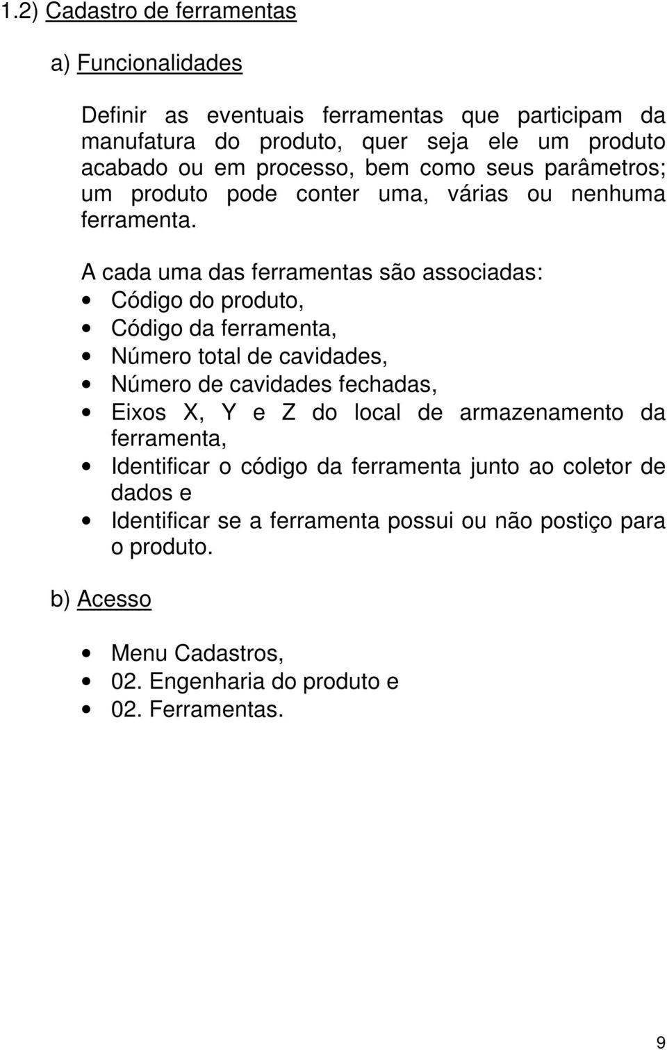 A cada uma das ferramentas são associadas: Código do produto, Código da ferramenta, Número total de cavidades, Número de cavidades fechadas, Eixos X, Y e Z do