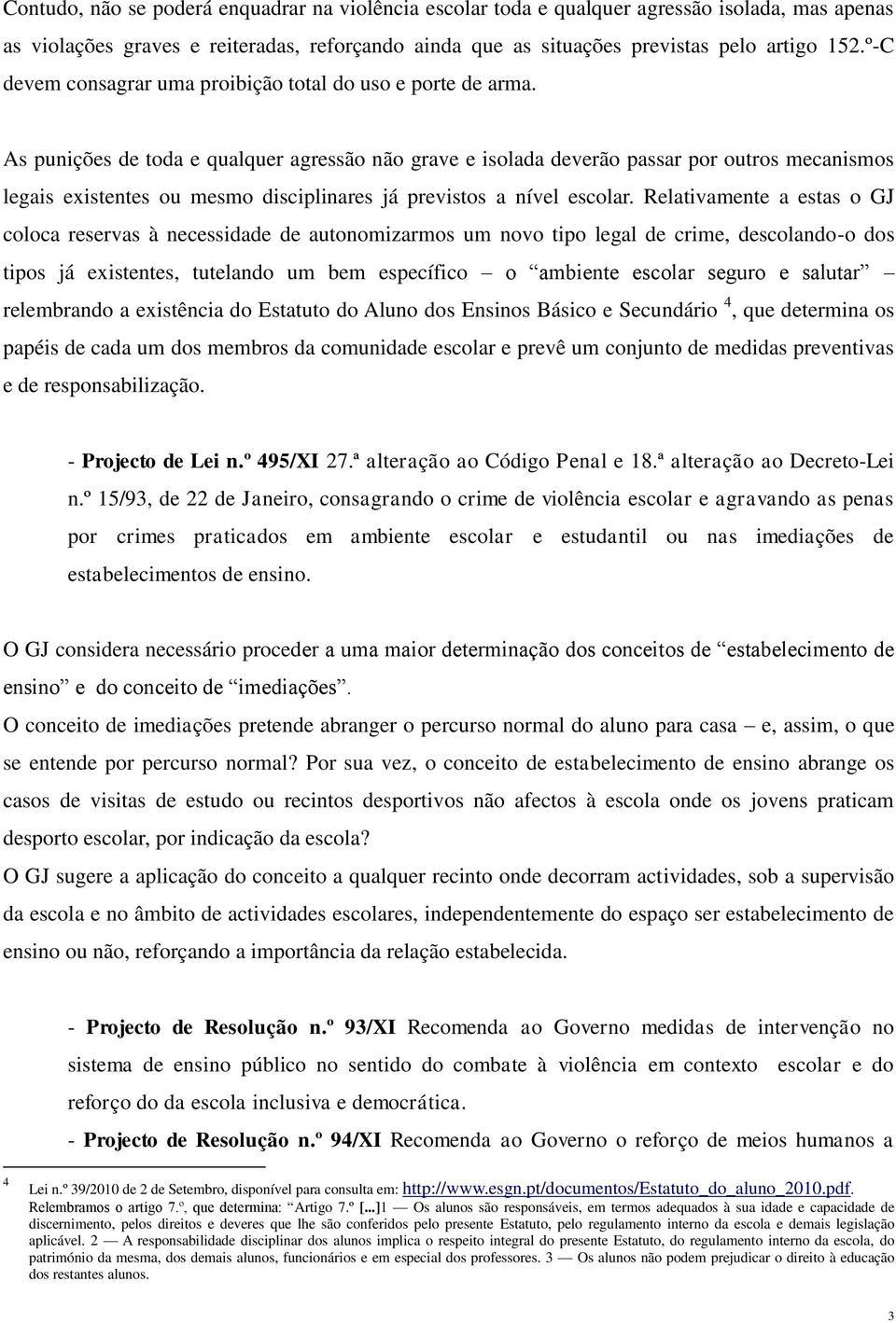 As punições de toda e qualquer agressão não grave e isolada deverão passar por outros mecanismos legais existentes ou mesmo disciplinares já previstos a nível escolar.