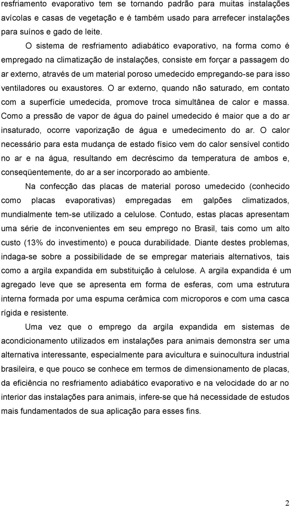 empregando-se para isso ventiladores ou exaustores. O ar externo, quando não saturado, em contato com a superfície umedecida, promove troca simultânea de calor e massa.