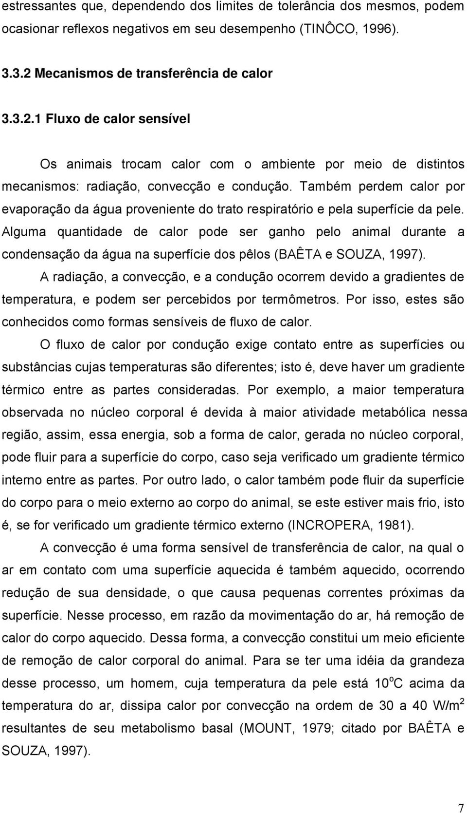 Também perdem calor por evaporação da água proveniente do trato respiratório e pela superfície da pele.