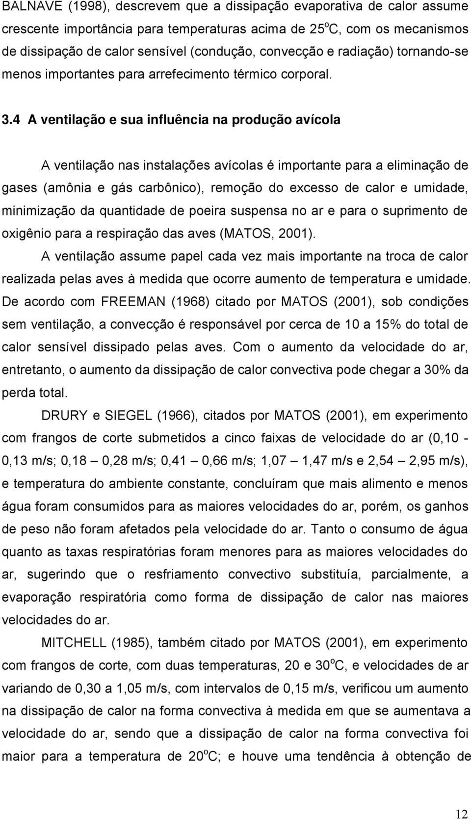 4 A ventilação e sua influência na produção avícola A ventilação nas instalações avícolas é importante para a eliminação de gases (amônia e gás carbônico), remoção do excesso de calor e umidade,