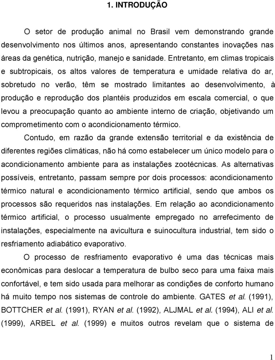 dos plantéis produzidos em escala comercial, o que levou a preocupação quanto ao ambiente interno de criação, objetivando um comprometimento com o acondicionamento térmico.