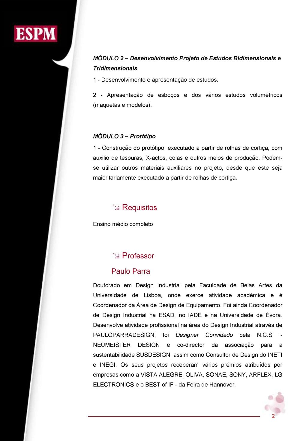 MÓDULO 3 Protótipo 1 - Construção do protótipo, executado a partir de rolhas de cortiça, com auxilio de tesouras, X-actos, colas e outros meios de produção.