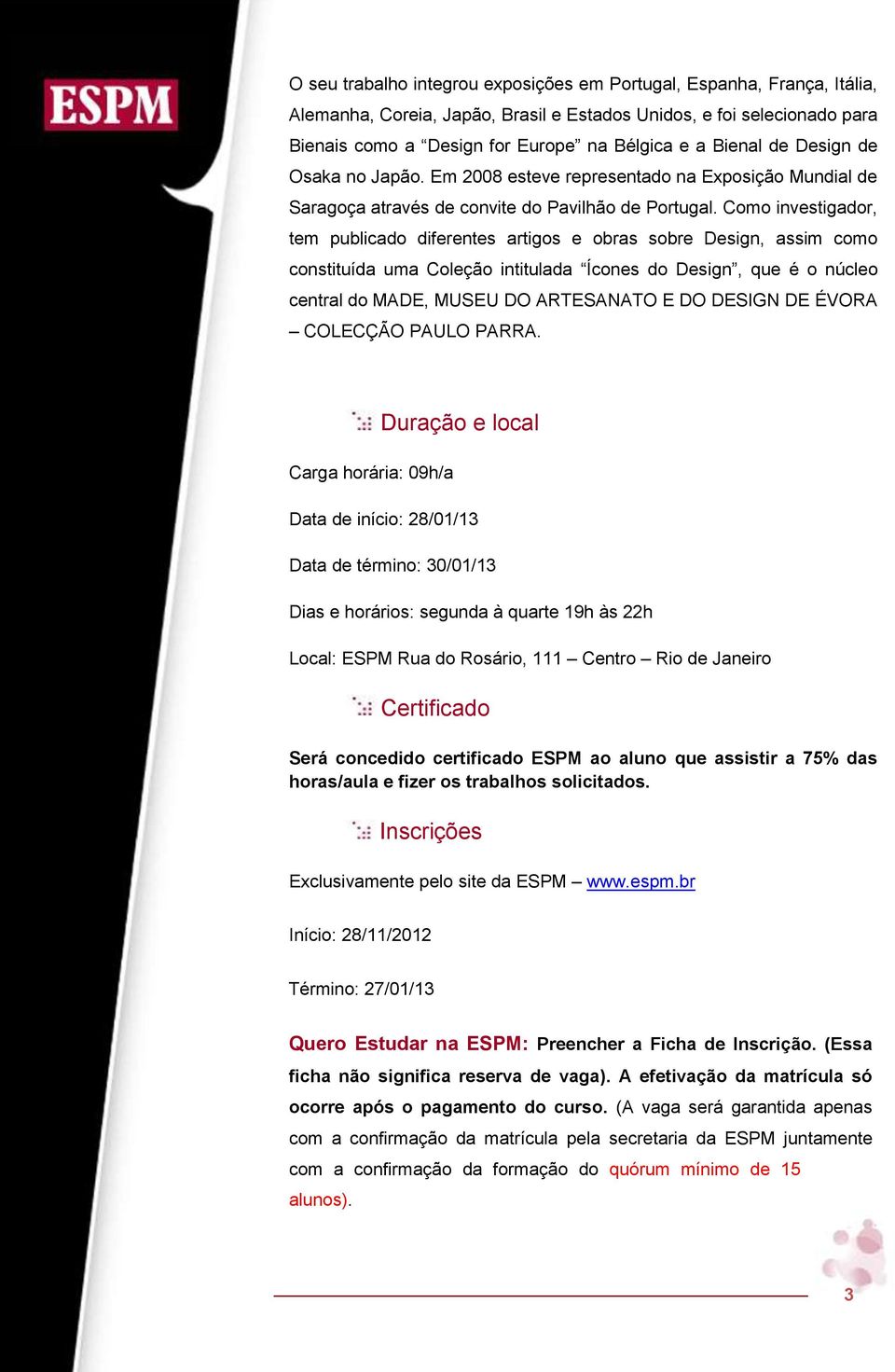 Como investigador, tem publicado diferentes artigos e obras sobre Design, assim como constituída uma Coleção intitulada Ícones do Design, que é o núcleo central do MADE, MUSEU DO ARTESANATO E DO