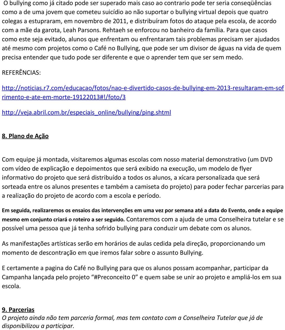 Para que casos como este seja evitado, alunos que enfrentam ou enfrentaram tais problemas precisam ser ajudados até mesmo com projetos como o Café no Bullying, que pode ser um divisor de águas na