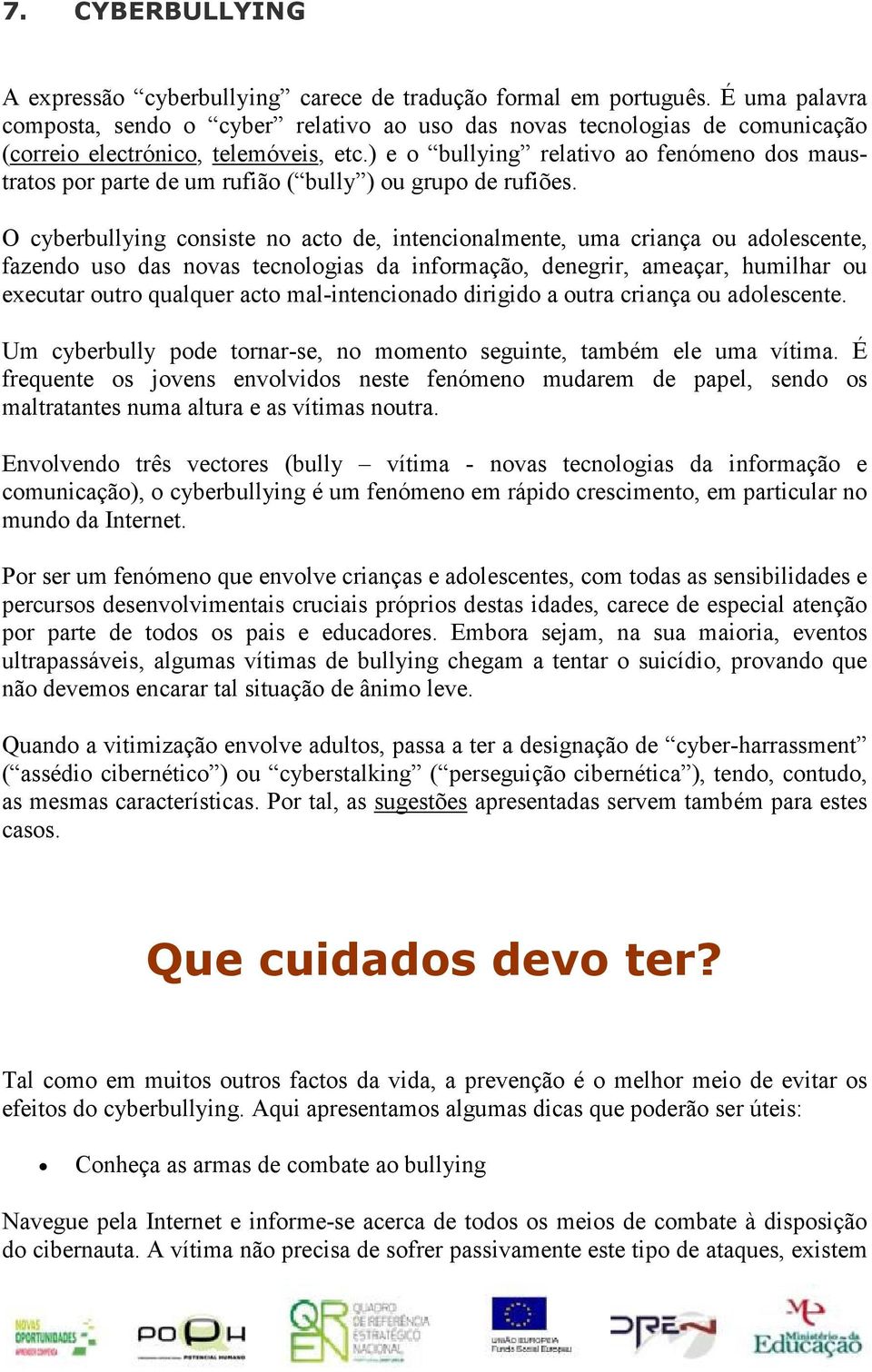 ) e o bullying relativo ao fenómeno dos maustratos por parte de um rufião ( bully ) ou grupo de rufiões.