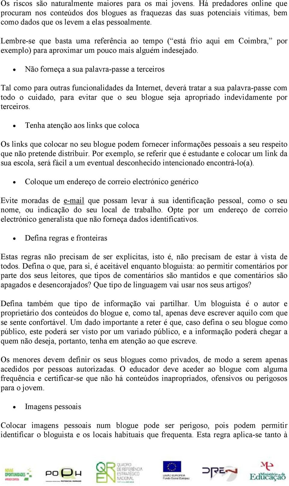 Lembre-se que basta uma referência ao tempo ( está frio aqui em Coimbra, por exemplo) para aproximar um pouco mais alguém indesejado.