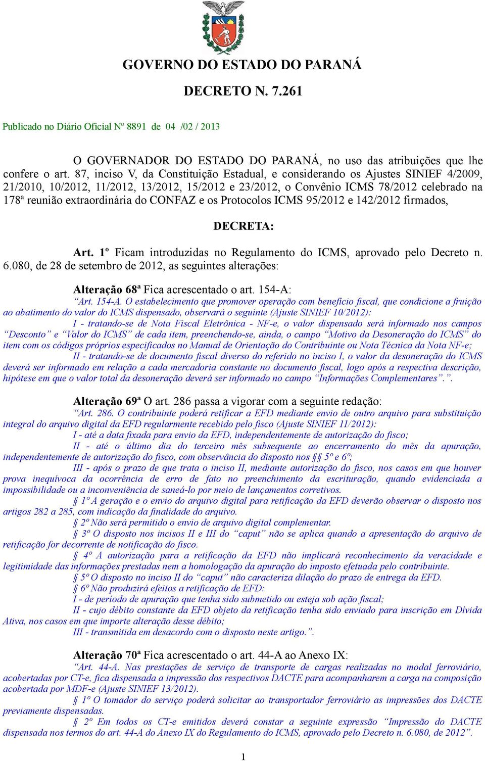 extraordinária do CONFAZ e os Protocolos ICMS 95/2012 e 142/2012 firmados, DECRETA: Art. 1º Ficam introduzidas no Regulamento do ICMS, aprovado pelo Decreto n. 6.