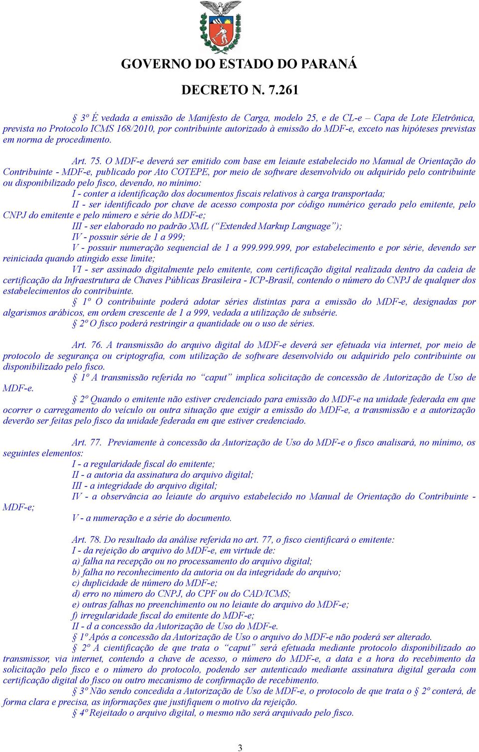 O MDF-e deverá ser emitido com base em leiaute estabelecido no Manual de Orientação do Contribuinte - MDF-e, publicado por Ato COTEPE, por meio de software desenvolvido ou adquirido pelo contribuinte