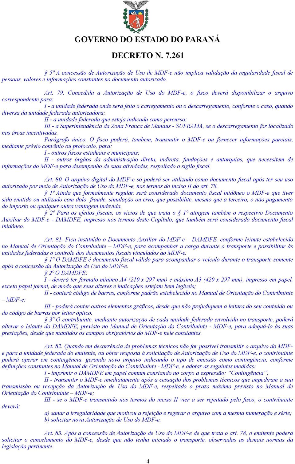 quando diversa da unidade federada autorizadora; II - a unidade federada que esteja indicada como percurso; III - a Superintendência da Zona Franca de Manaus - SUFRAMA, se o descarregamento for