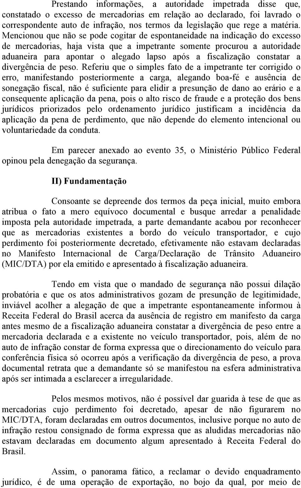 Mencionou que não se pode cogitar de espontaneidade na indicação do excesso de mercadorias, haja vista que a impetrante somente procurou a autoridade aduaneira para apontar o alegado lapso após a