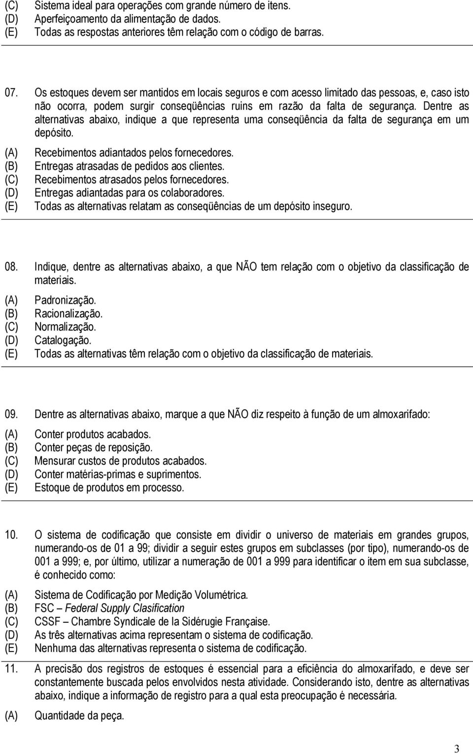 Dentre as alternativas abaixo, indique a que representa uma conseqüência da falta de segurança em um depósito. Recebimentos adiantados pelos fornecedores. Entregas atrasadas de pedidos aos clientes.